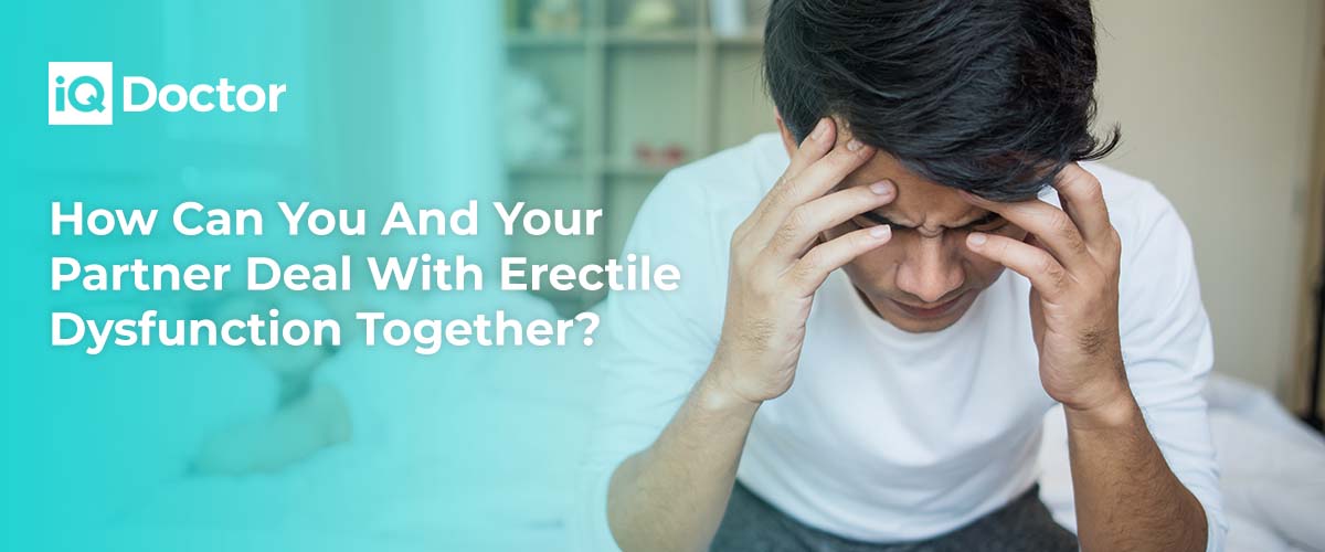 How Can You And Your Partner Deal With Erectile Dysfunction Together?