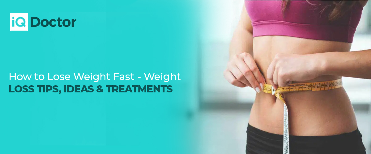 How to Lose Weight Fast - Weight Loss Tips, Ideas & Treatments