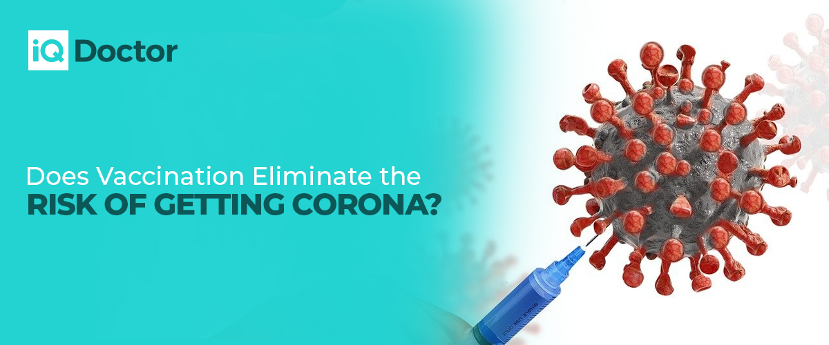 Does Vaccination Eliminate the Risk of Getting Corona?