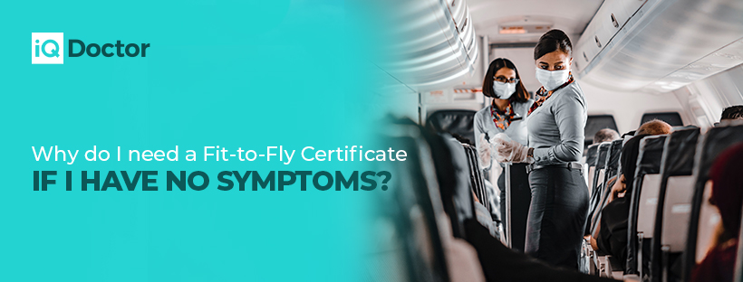 Why do I need a Fit-to-Fly Certificate if I have no symptoms?